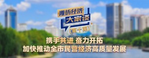 《潍坊经济大家谈》第十期：携手共进 奋力开拓 加快推动全市民营经济高质量发展